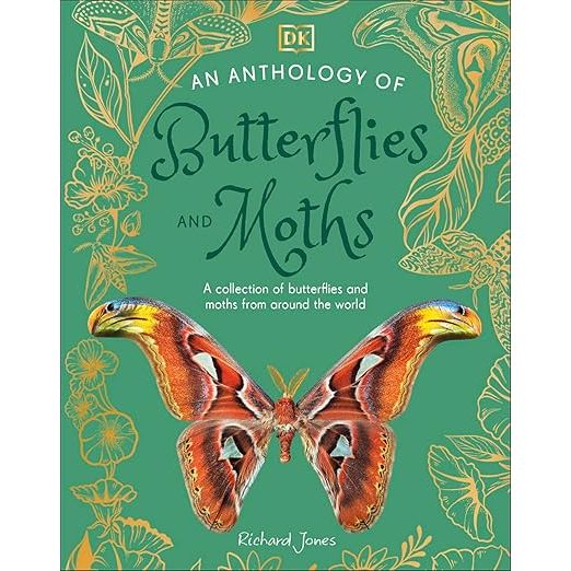 AN ANTHOLOGY OF BUTTERFLIES AND MOTHS: A COLLECTION OF BUTTERFLIES AND MOTHS FROM AROUND THE WORLD BY RICHARD JONES