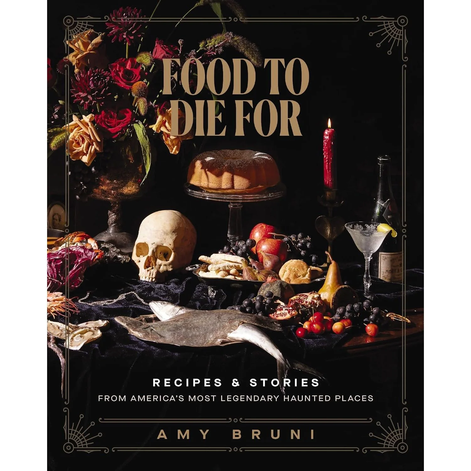 FOOD TO DIE FOR: RECIPES AND STORIES FROM AMERICA'S MOST HAUNTED PLACES BY AMI BRUNI