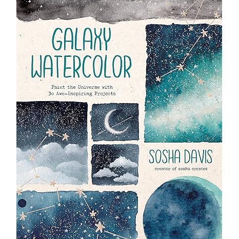 GALAXY WATERCOLOR: PAINT THE UNIVERSE WITH 30 AWE-INSPIRING PROJECTS BY SOSHA DAVIS