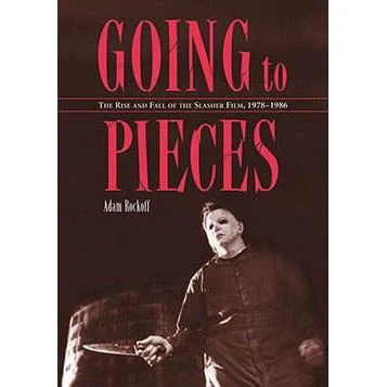 GOING TO PIECES: THE RISE AND FALL OF THE SLASHER FILM 1978-1986 BY ADAM ROCKOFF