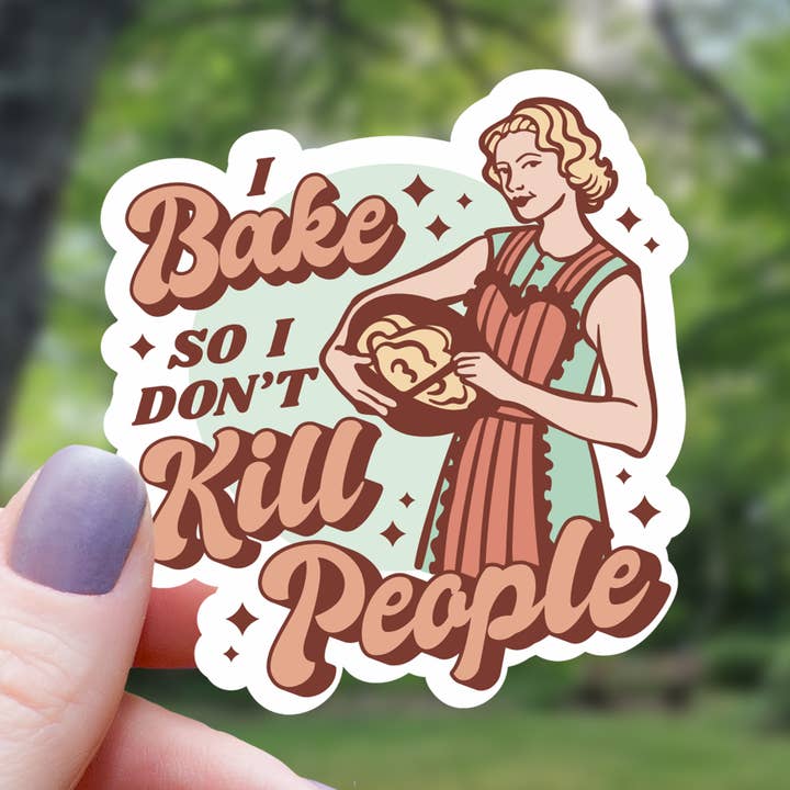 I BAKE SO I DON'T KILL PEOPLE STICKER