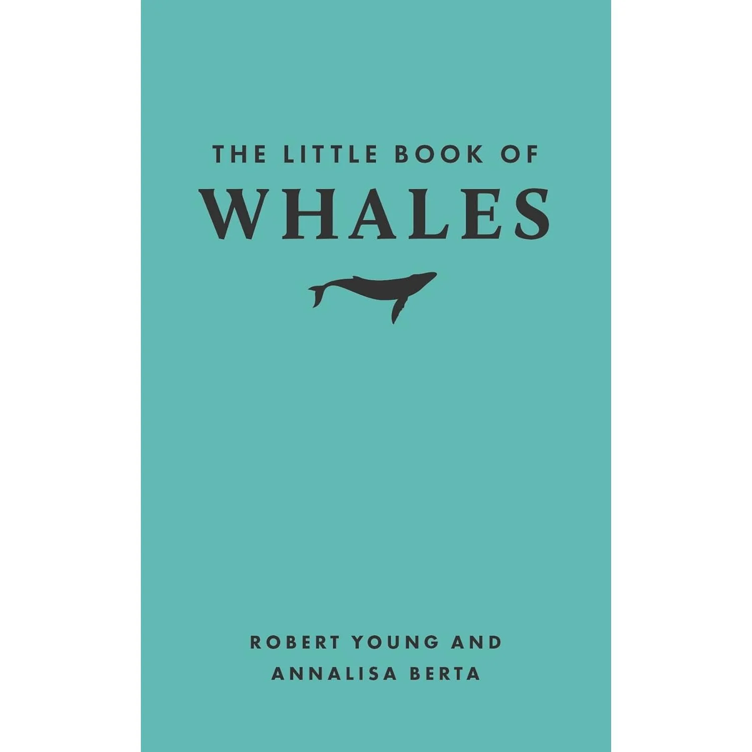 THE LITTLE BOOK OF WHALES BY ROBERT YOUNG & ANNALISA BERTA (LITTLE BOOK OF NATURE)