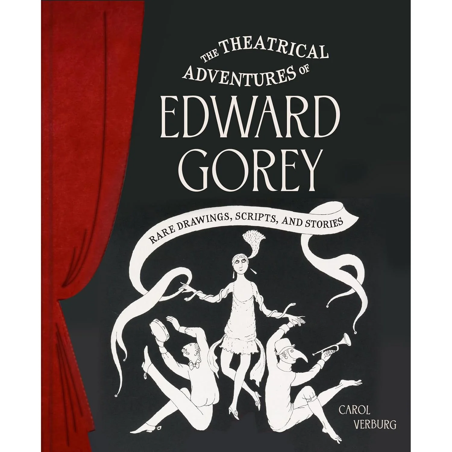 THE THEATRICAL ADVENTURES OF EDWARD GOREY: RARE DRAWINGS, SCRIPTS, AND STORIES BY CAROL VERBURG