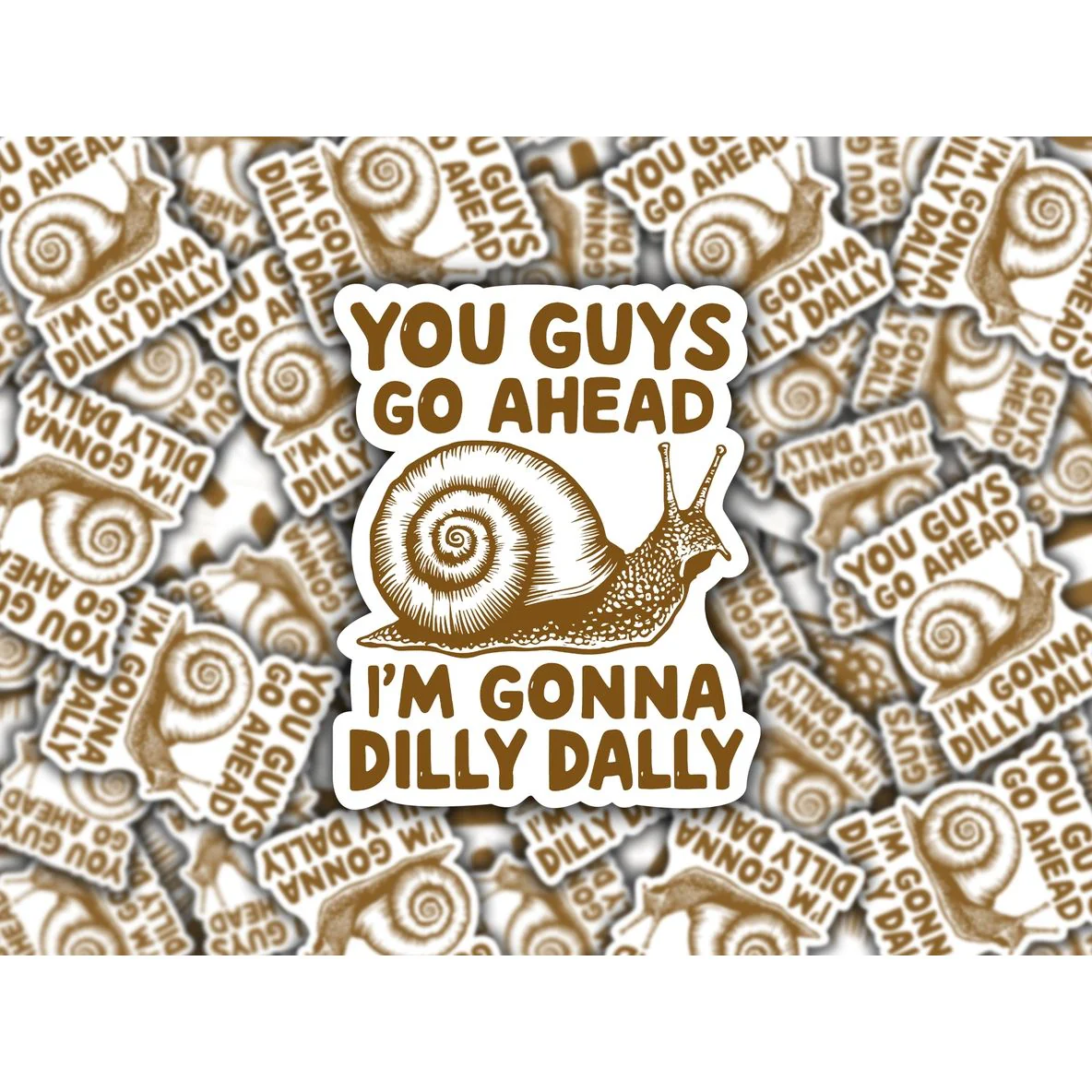 YOU GUYS GO AHEAD I'M GONNA DILLY DALLY SNAIL STICKER